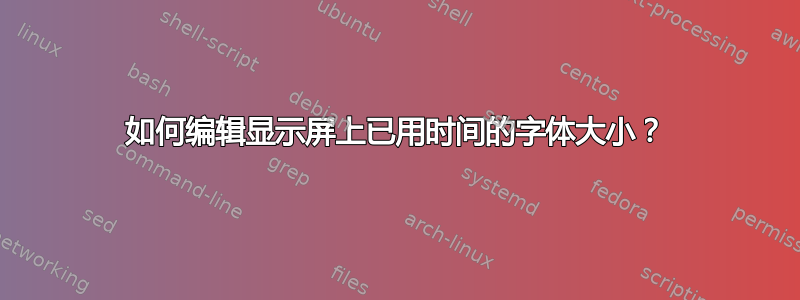 如何编辑显示屏上已用时间的字体大小？