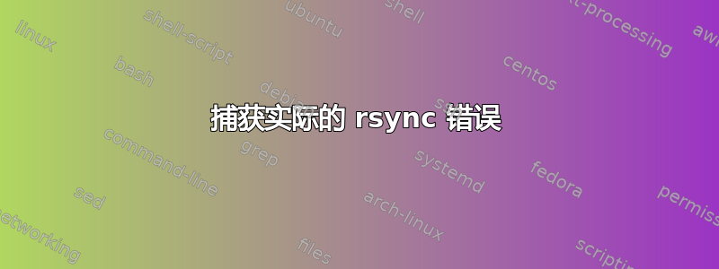 捕获实际的 rsync 错误