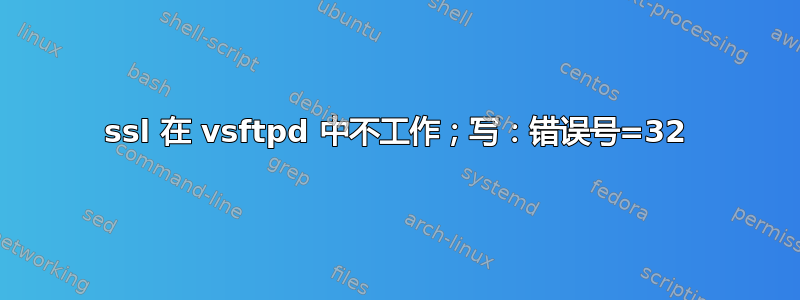 ssl 在 vsftpd 中不工作；写：错误号=32