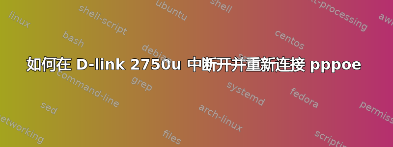 如何在 D-link 2750u 中断开并重新连接 pppoe