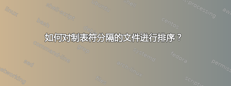 如何对制表符分隔的文件进行排序？