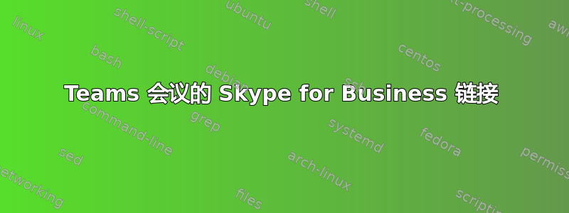 Teams 会议的 Skype for Business 链接