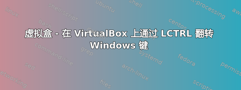 虚拟盒 - 在 VirtualBox 上通过 LCTRL 翻转 Windows 键