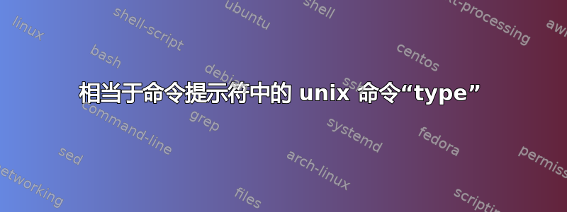 相当于命令提示符中的 unix 命令“type”