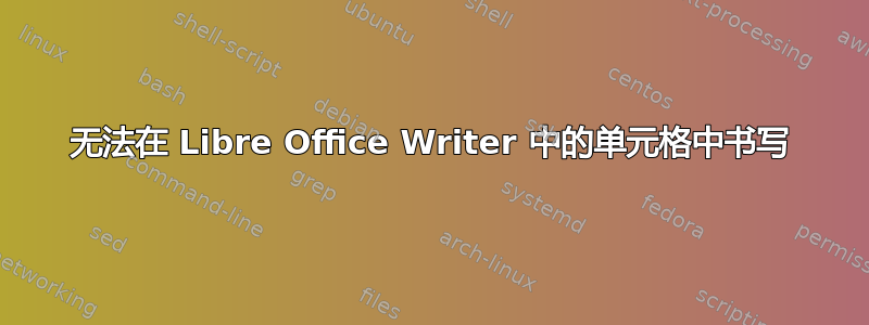 无法在 Libre Office Writer 中的单元格中书写