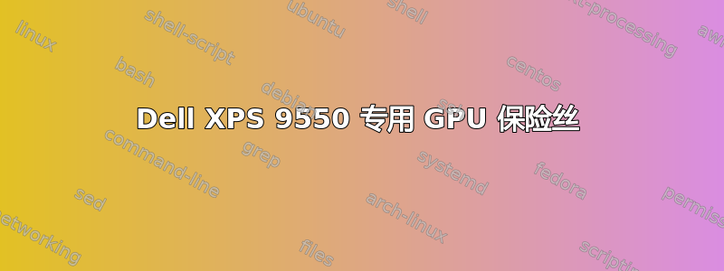 Dell XPS 9550 专用 GPU 保险丝