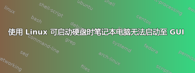 使用 Linux 可启动硬盘时笔记本电脑无法启动至 GUI