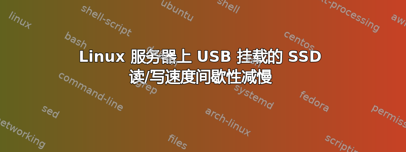 Linux 服务器上 USB 挂载的 SSD 读/写速度间歇性减慢