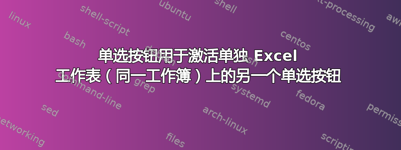 单选按钮用于激活单独 Excel 工作表（同一工作簿）上的另一个单选按钮