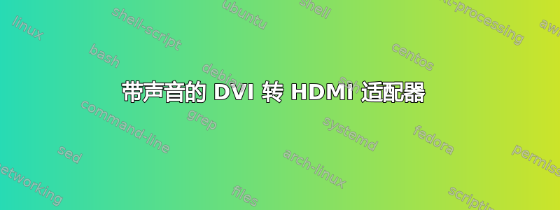 带声音的 DVI 转 HDMI 适配器 