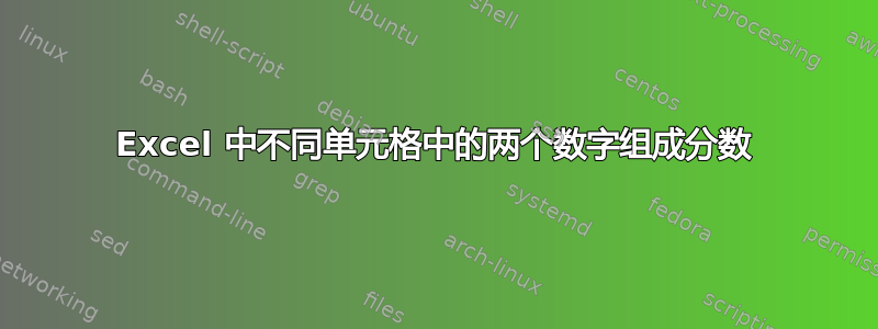 Excel 中不同单元格中的两个数字组成分数