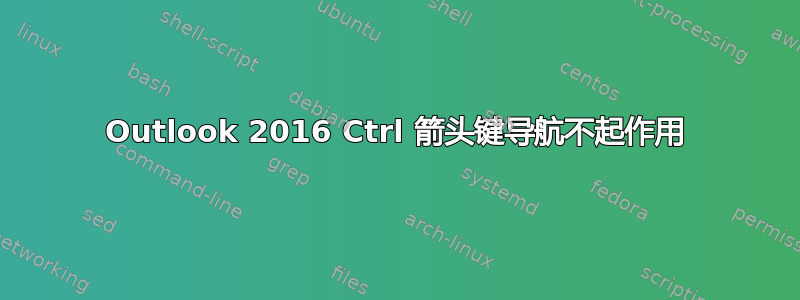 Outlook 2016 Ctrl 箭头键导航不起作用