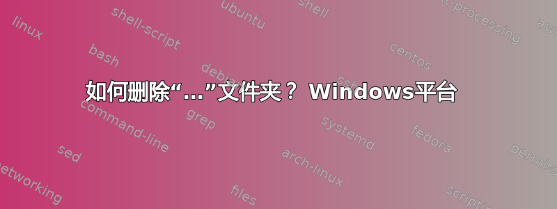 如何删除“…”文件夹？ Windows平台 