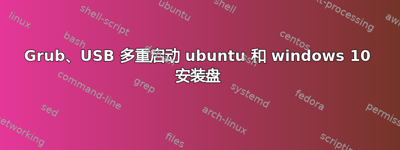 Grub、USB 多重启动 ubuntu 和 windows 10 安装盘