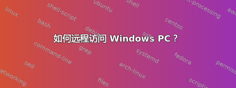 如何远程访问 Windows PC？