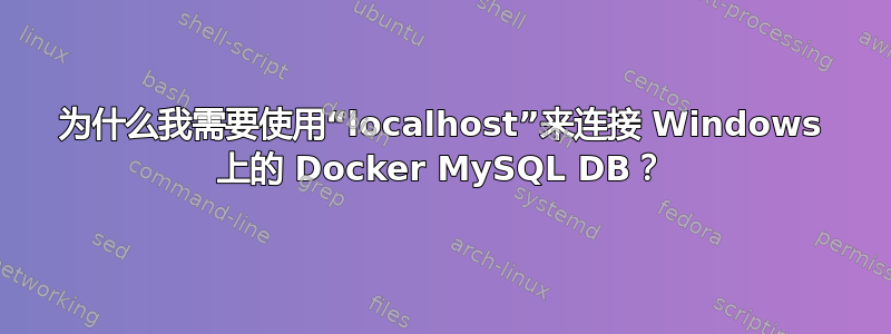 为什么我需要使用“localhost”来连接 Windows 上的 Docker MySQL DB？