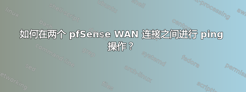 如何在两个 pfSense WAN 连接之间进行 ping 操作？