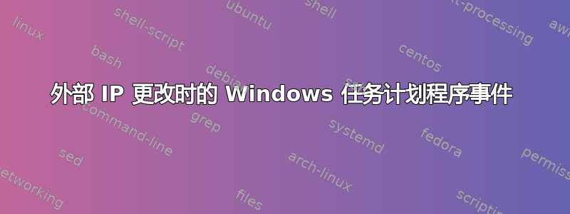 外部 IP 更改时的 Windows 任务计划程序事件