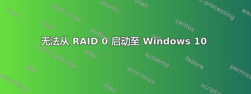 无法从 RAID 0 启动至 Windows 10