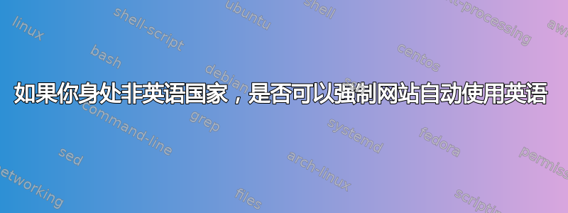 如果你身处非英语国家，是否可以强制网站自动使用英语