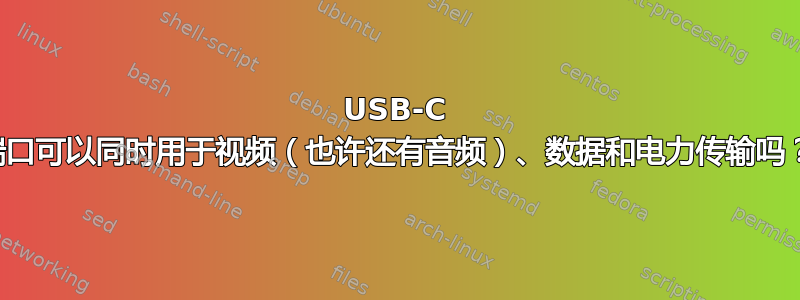 USB-C 端口可以同时用于视频（也许还有音频）、数据和电力传输吗？