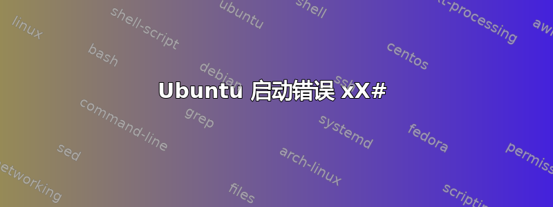 Ubuntu 启动错误 xX#