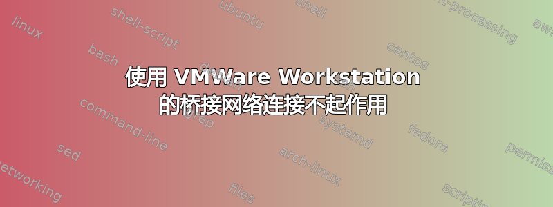 使用 VMWare Workstation 的桥接网络连接不起作用