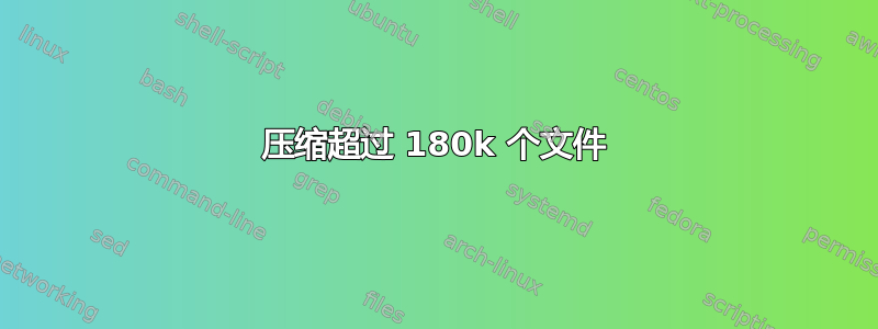 压缩超过 180k 个文件