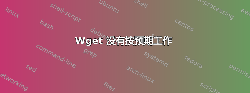 Wget 没有按预期工作