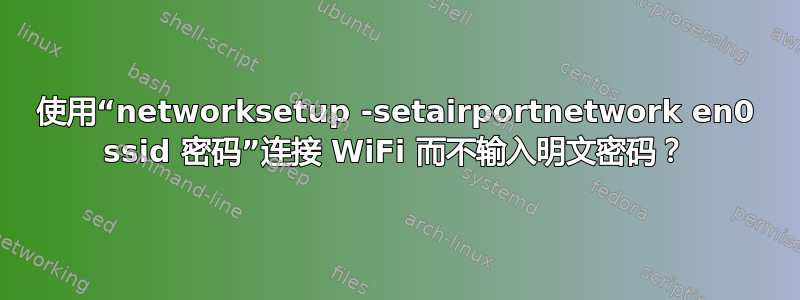 使用“networksetup -setairportnetwork en0 ssid 密码”连接 WiFi 而不输入明文密码？