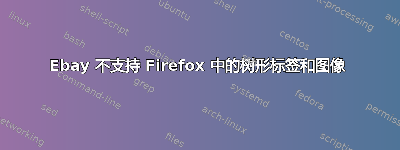 Ebay 不支持 Firefox 中的树形标签和图像