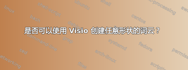 是否可以使用 Visio 创建任意形状的词云？