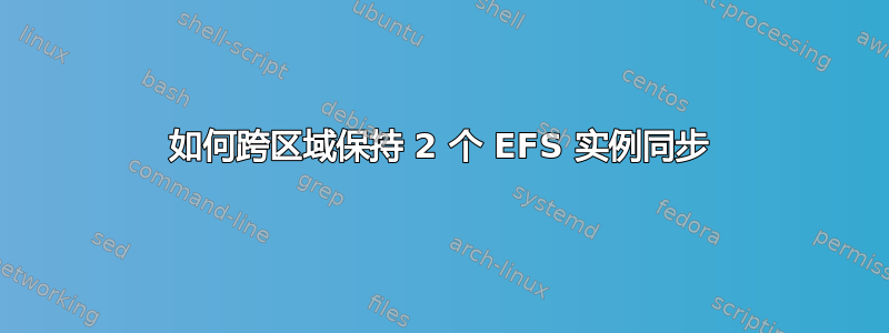 如何跨区域保持 2 个 EFS 实例同步