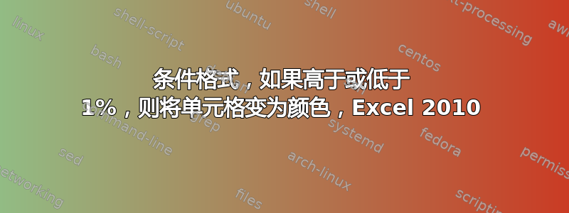 条件格式，如果高于或低于 1%，则将单元格变为颜色，Excel 2010