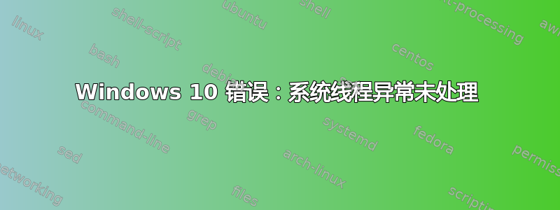 Windows 10 错误：系统线程异常未处理