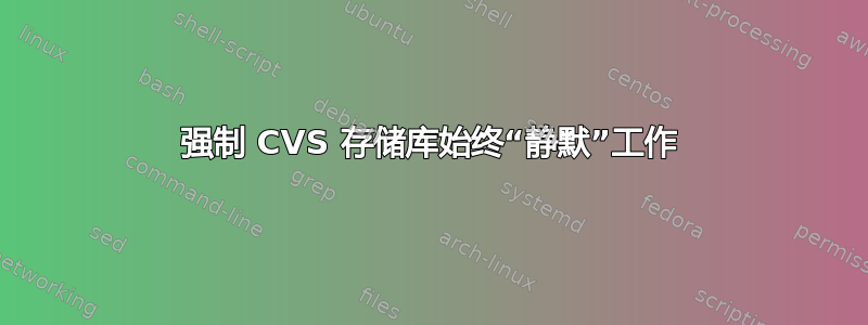 强制 CVS 存储库始终“静默”工作