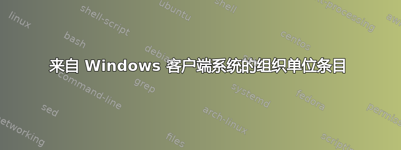 来自 Windows 客户端系统的组织单位条目