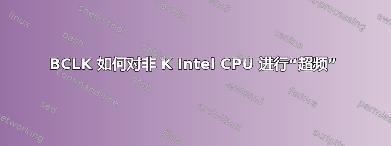 BCLK 如何对非 K Intel CPU 进行“超频”