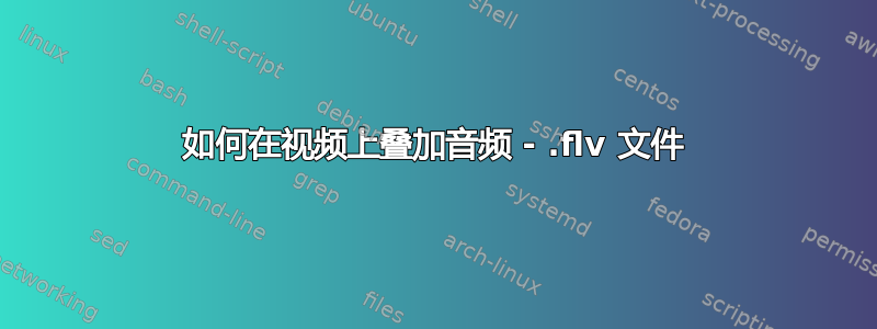 如何在视频上叠加音频 - .flv 文件
