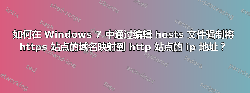 如何在 Windows 7 中通过编辑 hosts 文件强制将 https 站点的域名映射到 http 站点的 ip 地址？