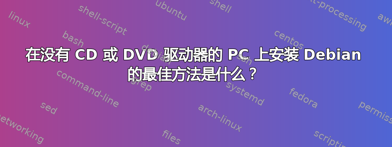 在没有 CD 或 DVD 驱动器的 PC 上安装 Debian 的最佳方法是什么？