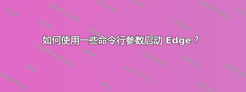 如何使用一些命令行参数启动 Edge？