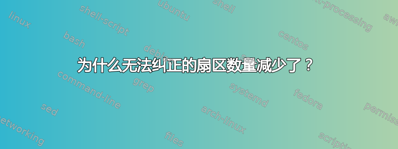 为什么无法纠正的扇区数量减少了？