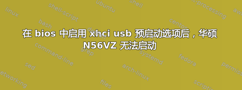 在 bios 中启用 xhci usb 预启动选项后，华硕 N56VZ 无法启动