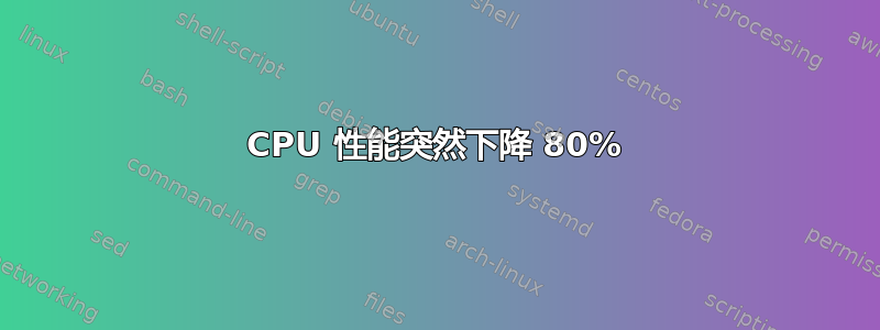 CPU 性能突然下降 80%