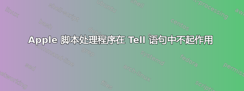 Apple 脚本处理程序在 Tell 语句中不起作用