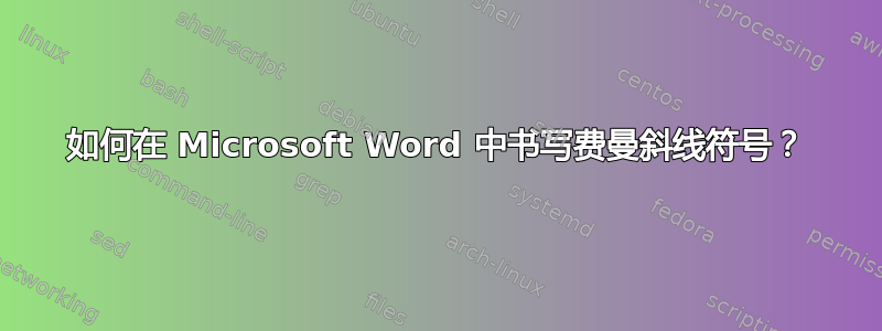 如何在 Microsoft Word 中书写费曼斜线符号？