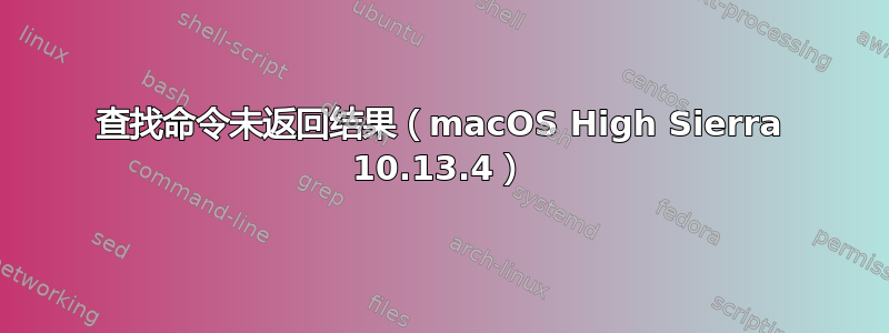 查找命令未返回结果（macOS High Sierra 10.13.4）