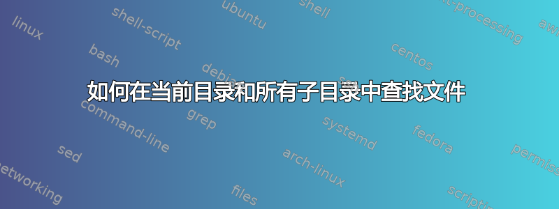 如何在当前目录和所有子目录中查找文件