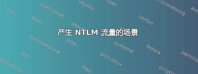 产生 NTLM 流量的场景